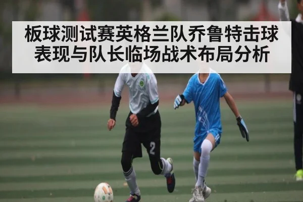 板球测试赛英格兰队乔鲁特击球表现与队长临场战术布局分析